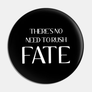 There's No Need To Rush Fate Pin