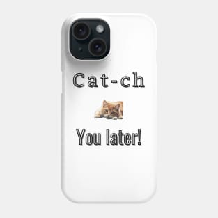 Cat-ch you later! Phone Case