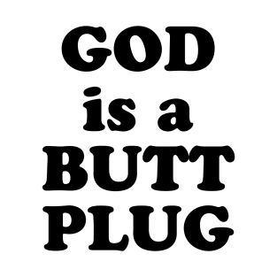 God Is A Butt Plug T-Shirt