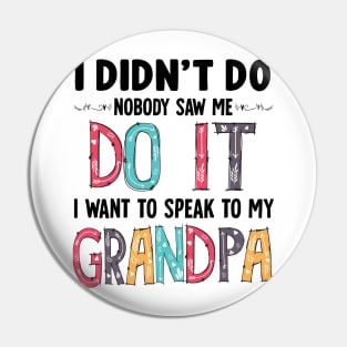 I Didn't Do it Nobody Saw me Do it I Want to Speak to My Grandpa Gift Pin