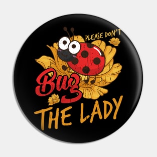 Please Dont Bug The Lady LadyBug Entomology Pin