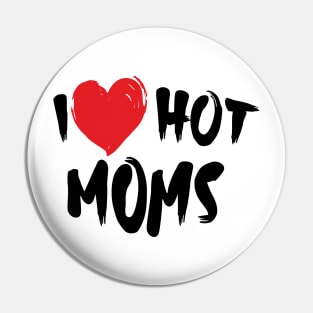 I Love Hot Moms Pin