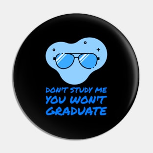 Don't Study Me You Won't Graduate Pin