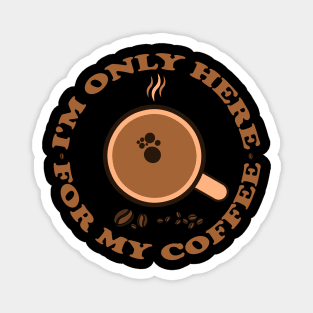 I'm Only Here For My Coffee Magnet