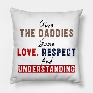 Give The Daddies Some love, respect and understanding: Newest design for daddies and son with quote saying "Give the daddies some love, respect and understanding" Pillow