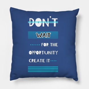 Don't Wait For The Opportunity Create It Motivational Quotes Design Pillow