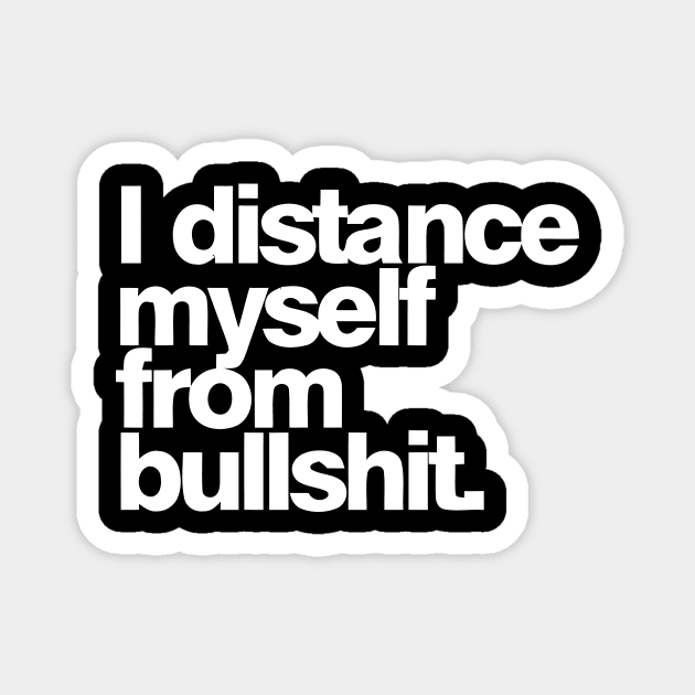 I distance myself from bullshit. Magnet by Darksavage