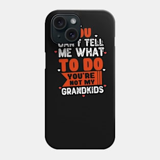 You Can't Tell Me What To Do You're Not My Grandkids Phone Case