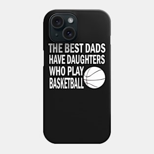 The Best Dads Have Daughters Who play basketball father’s day Phone Case