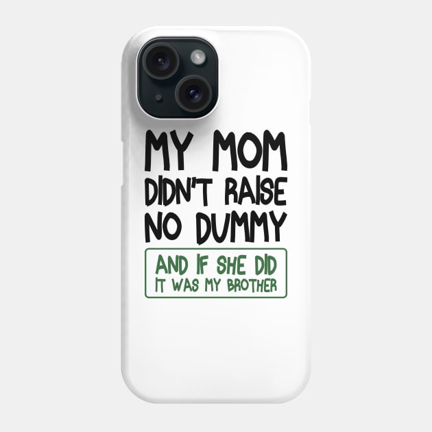 My Mom Didn't Raise No Dummy and If She Did It Was My Brother Funny Phone Case by BenTee