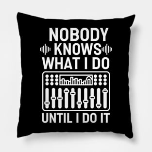 Nobody Knows What I Do Until I Do It - Audio Engineering Quote Pillow