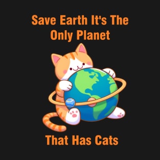 Save Earth It's The Only Planet That Has Cats Environmental Awareness T-Shirt