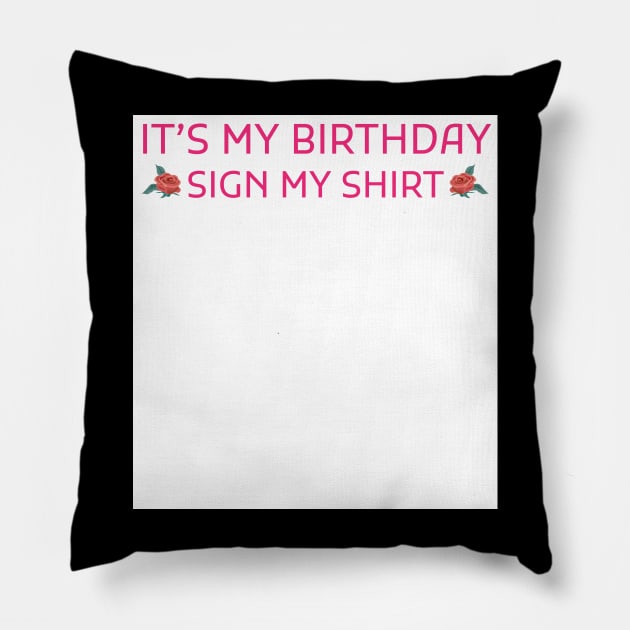 Its My Birthday Sign My Shirt Pillow by Creativoo