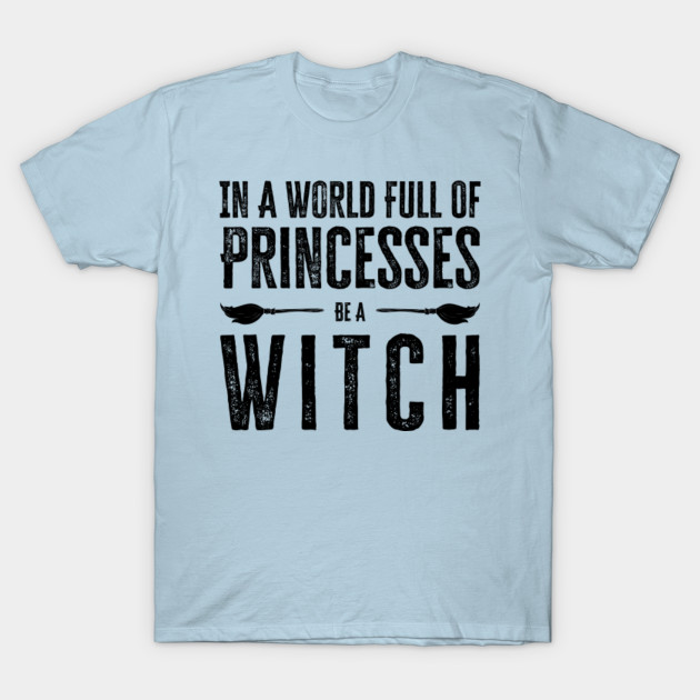 Disover In A World Full Of Princesses Be A Witch - In A World Full Of Princesses Be A Witc - T-Shirt