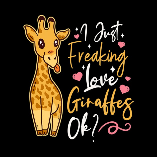 I Just Freaking Love Giraffes Ok by eldridgejacqueline