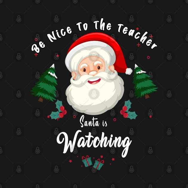 Be Nice To The Teacher Santa Is Watching by BouchFashion