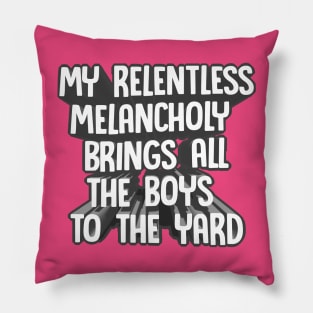 My Relentless Melancholy Brings All The Boys To The Yard - Nihilist Funny Statement Tee Pillow