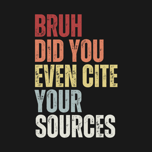 Bruh Did You Even Cite Your Sources by undrbolink