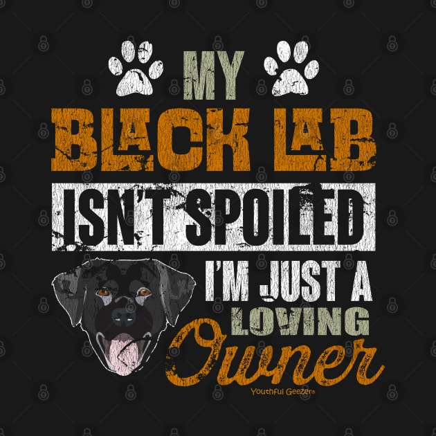 My Black Lab Isnt Spoiled Im Just A Loving Owner by YouthfulGeezer