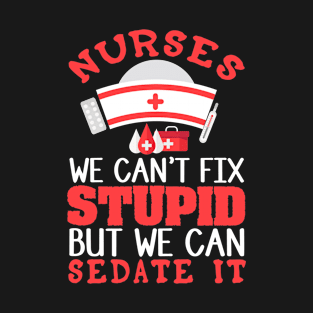 Nurses - We Can't Fix Stupid T-Shirt