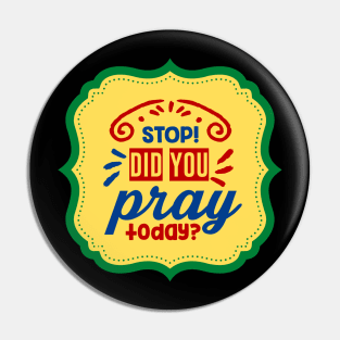 Stop Did You Pray Today Pin