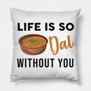 Life is dal without you. Funny Indian Food Valentines day lover Pillow