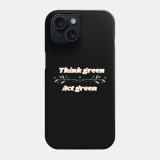 Think green, Act green Phone Case