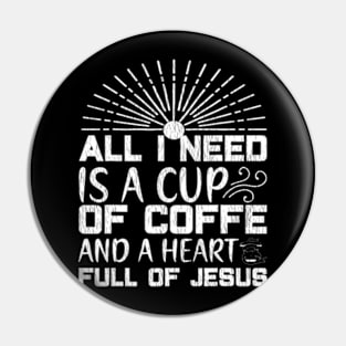 All I Need Coffee And A Heart Full Of Jesus Pin