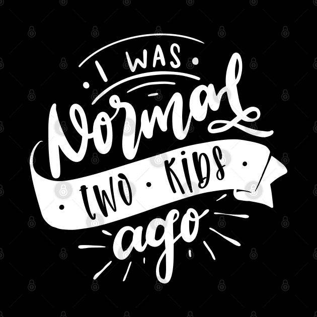 I Was Normal Two Kids Ago Mom Life Mothers Day by uncommontee