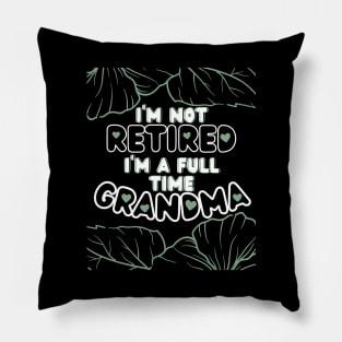 I'm Not Retired I'm a Full Time Grandma Pillow