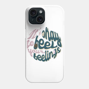 It’s Okay To Feel Your Feelings Phone Case