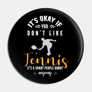 it's okay if you don't like tennis, It's a smart people hobby anyway Pin