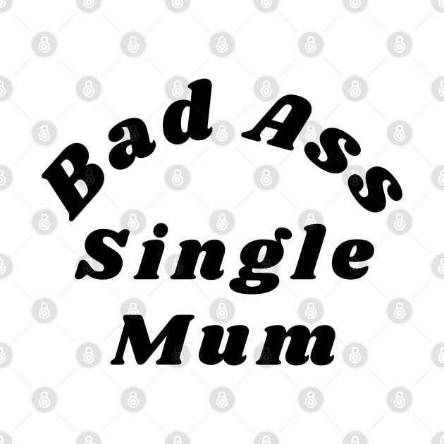 Bad Ass Single Mum. Funny NSFW Inappropriate Mum Saying by That Cheeky Tee