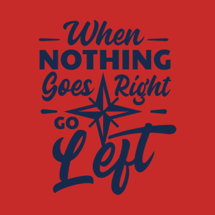 Quotation- When nothing goes right then thing left T-Shirt