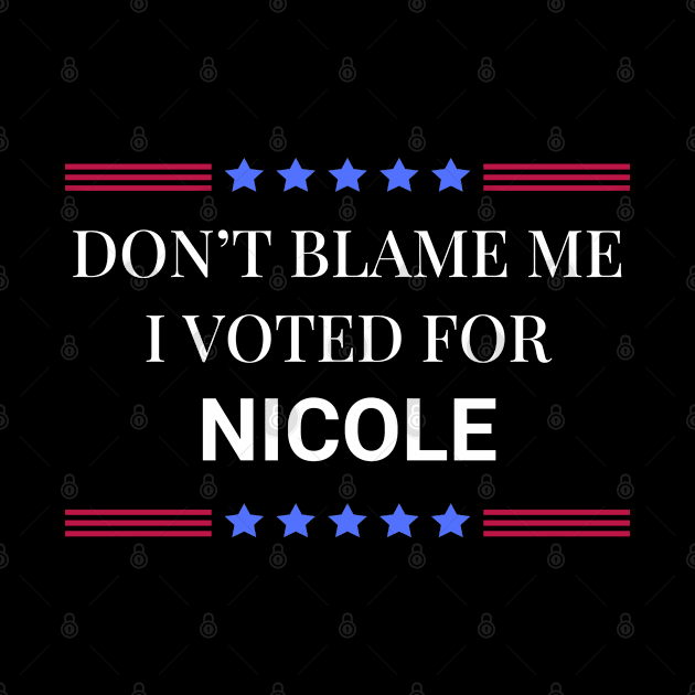 Dont Blame Me I Voted For Nicole by Woodpile