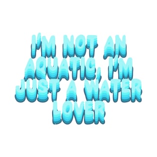 I am not an aquatic T-Shirt