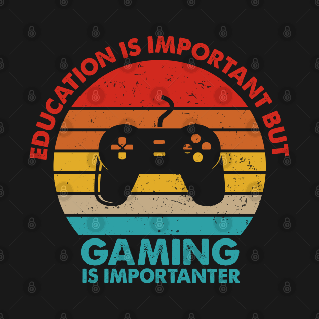 Education Is Important but Gaming Is Importanter Vintage Education Is
