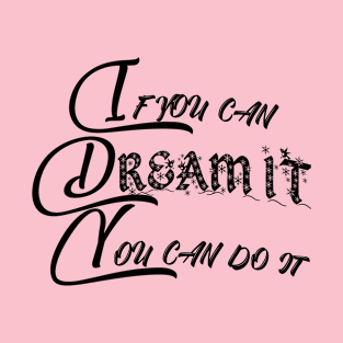 if you can dream it you can do it Short sleeve t-shirt For women and men T-Shirt