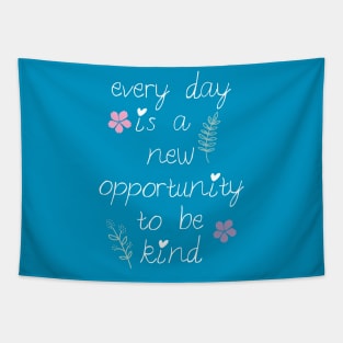 Every day is a new opportunity to be kind. Tapestry