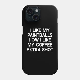 I Like My Paintballs How I Like My Coffee: Extra Shot Phone Case