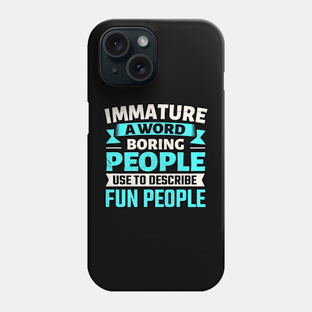 Immature a word boring people use to describe fun people Phone Case by TheDesignDepot