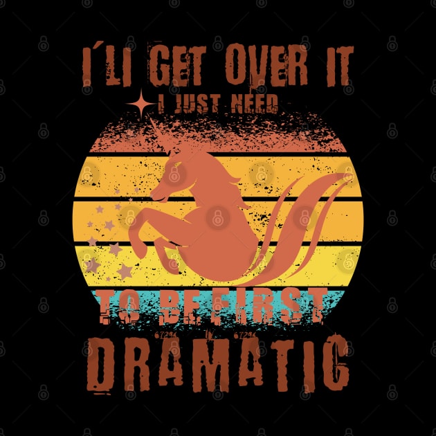 I'lI get over it I Just Need To Be Dramatic First - Funny Lazy Unicorn Vintage Gift Kids by yayashop