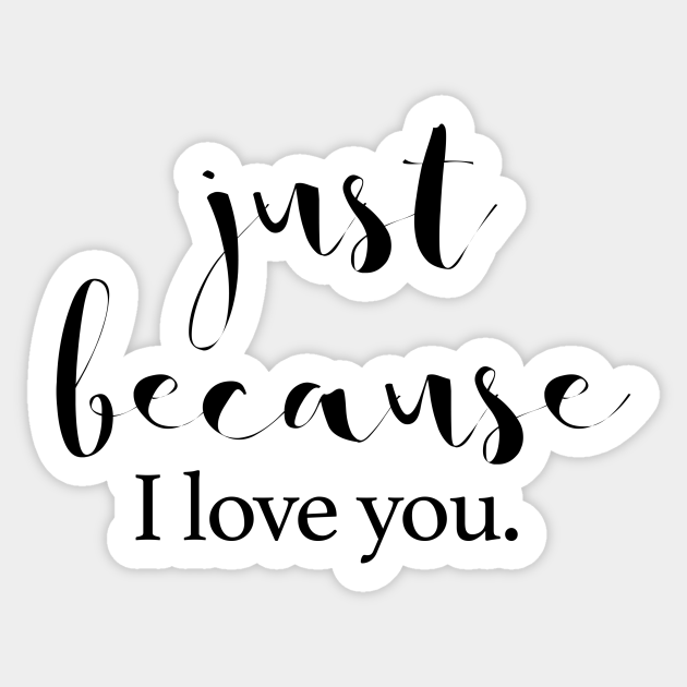 Just Because I Love You Love Sticker Teepublic