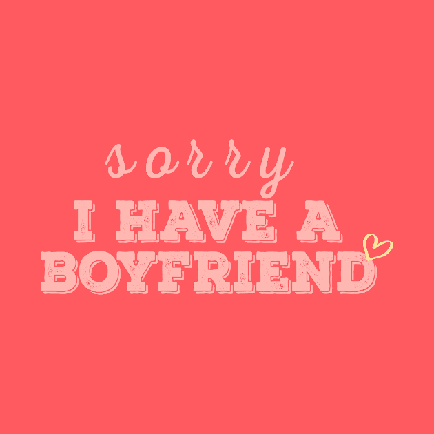 I have a boyfriend,Sorry i have a boyfriend by AYN Store 