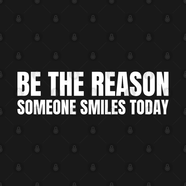 Be The Reason Someone Smiles Today by Texevod