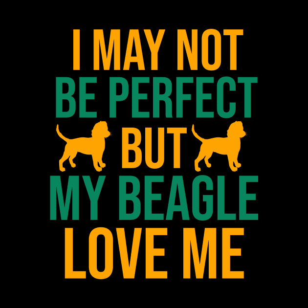 I may not be perfect but my beagle love me by cypryanus