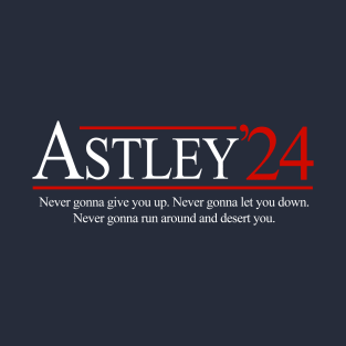 Astley '24 - Never gonna give you. Never gonna let you down. Never gonna run around and desert you. T-Shirt