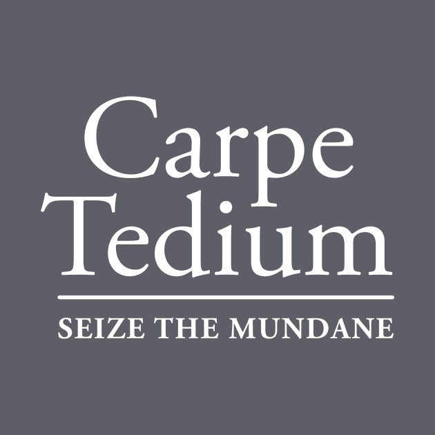 Carpe Tedium (White on Dark) by GunningLabs