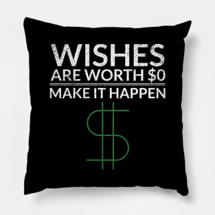 Wishes Are Worth $0 Make It Happen Money Pillow