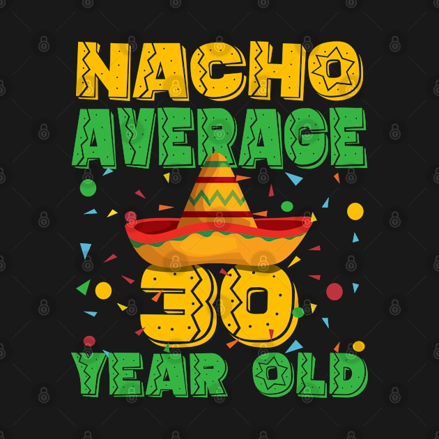 30th Birthday - Nacho Average 30 Year Old by Kudostees
